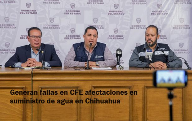 GENERAN FALLAS EN CFE AFECTACIONES EN SUMINISTRO DE AGUA EN CHIHUAHUA