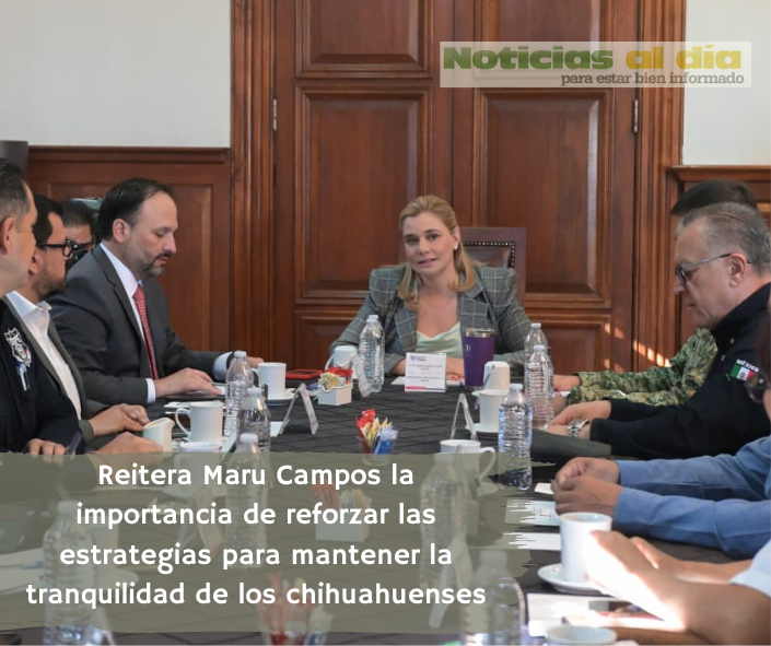 REITERA MARU CAMPOS LA IMPORTANCIA DE REFORZAR LAS ESTRATEGIAS PARA MANTENER LA TRANQUILIDAD DE LOS CHIHUAHUENSES