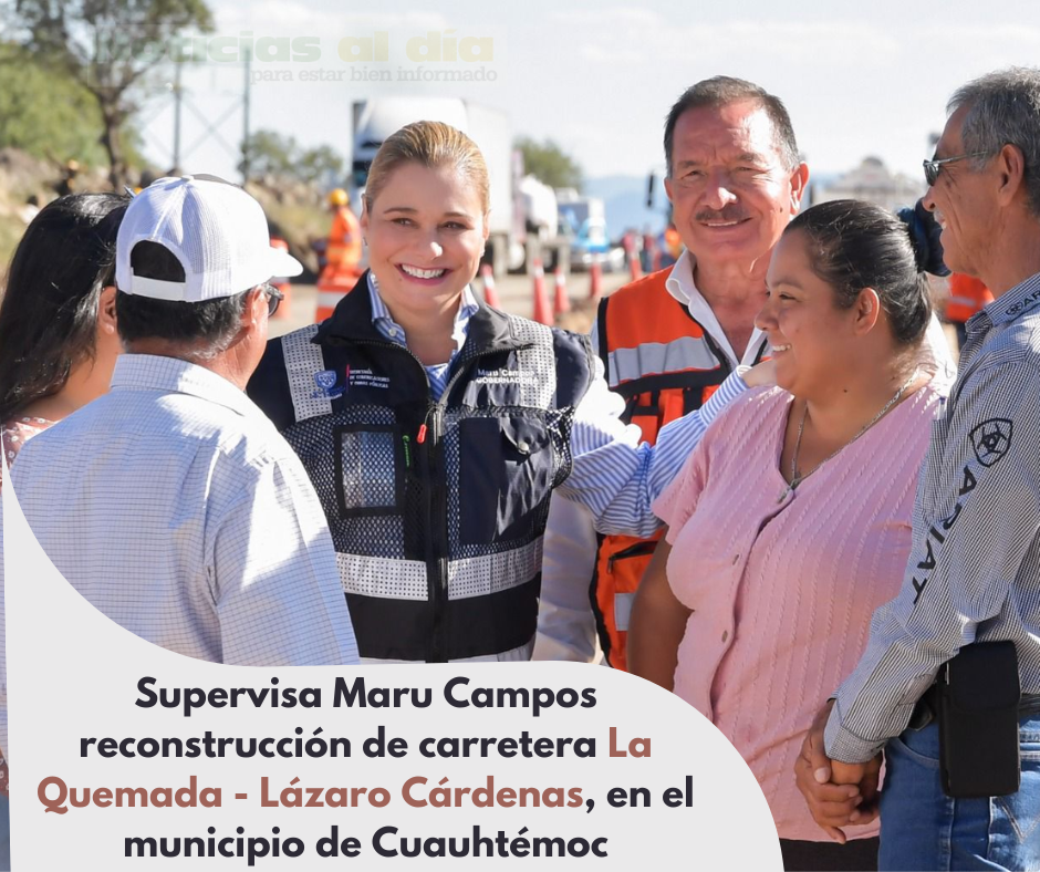 SUPERVISA MARU CAMPOS RECONSTRUCCIÓN DE CARRETERA LA QUEMADA - LÁZARO CÁRDENAS, EN EL MUNICIPIO DE CUAUHTÉMOC