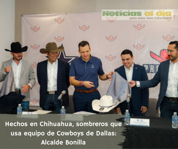 HECHOS EN CHIHUAHUA, SOMBREROS QUE USA EQUIPO DE COWBOYS DE DALLAS: ALCALDE BONILLA