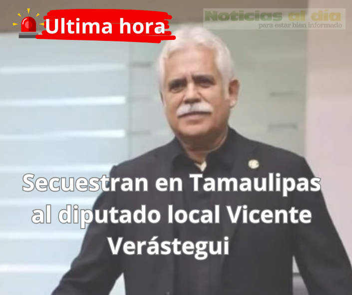 SECUESTRAN EN TAMAULIPAS AL DIPUTADO LOCAL VICENTE VERÁSTEGUI.