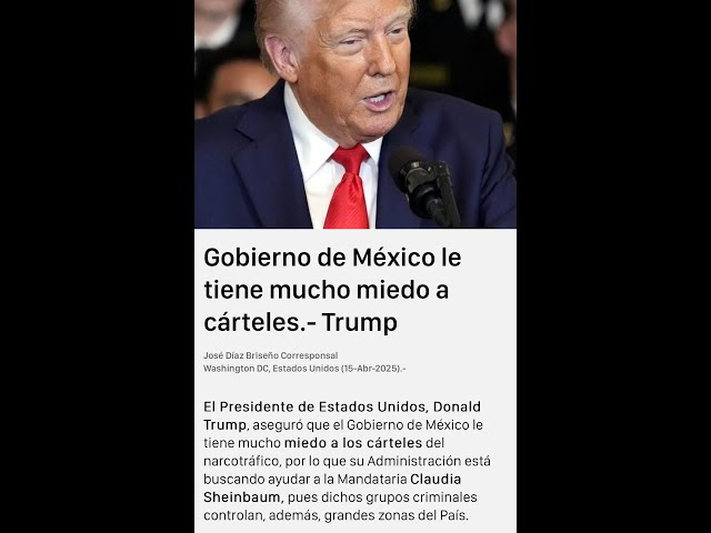“MÉXICO LE TIENE MUCHO MIEDO A LOS CÁRTELES”, SEÑALA TRUMP