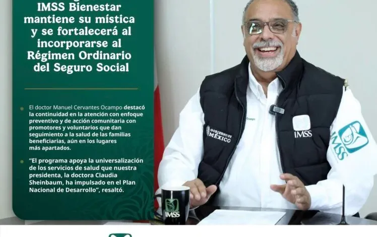 PROGRAMA IMSS BIENESTAR MANTIENE SU MÍSTICA Y SE FORTALECERÁ AL INCORPORARSE AL RÉGIMEN ORDINARIO DEL SEGURO SOCIAL