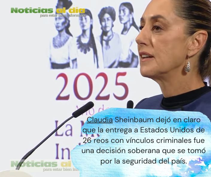 LA PRESIDENTA CLAUDIA SHEINBAUM EXPLICÓ LA DECISIÓN DE ENTREGAR 26 CRIMINALES AL GOBIERNO DE LOS ESTADOS UNIDOS