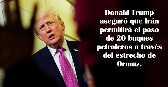 DONALD TRUMP ASEGURÓ QUE IRÁN PERMITIRÁ EL PASO DE 20 BUQUES PETROLEROS A TRAVÉS DEL ESTRECHO DE ORMUZ