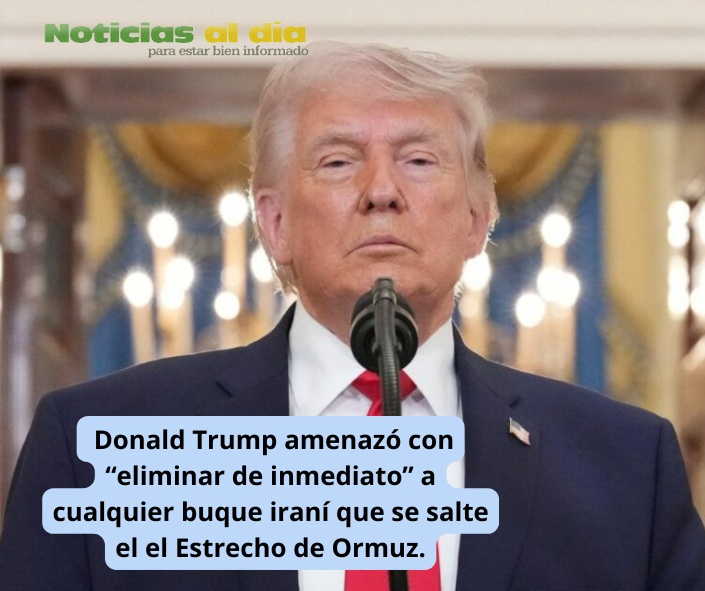 TRUMP, AMENAZÓ CON “ELIMINAR DE INMEDIATO” A CUALQUIER BUQUE IRANÍ QUE SE SALTE EL BLOQUEO IMPLEMENTADO EN EL ESTRECHO DE ORMUZ