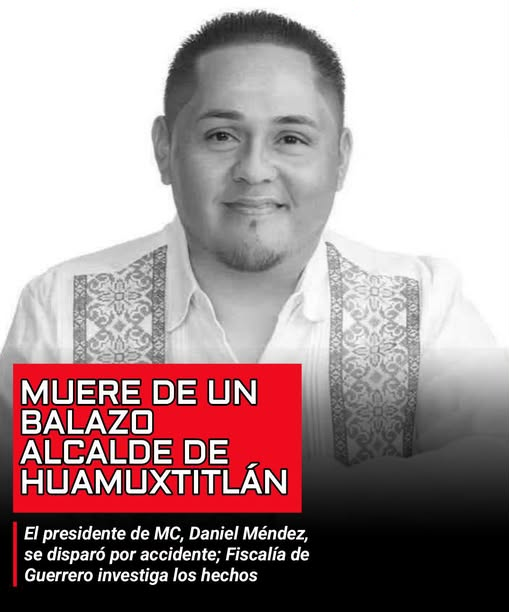FISCALÍA DE GUERRERO INFORMÓ LA APERTURA DE UNA INVESTIGACIÓN POR LA MUERTE DE DANIEL MÉNDEZ, ALCALDE DE HUAMUXTITLÁN