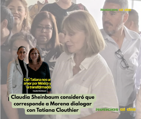 CLAUDIA SHEINBAUM CONSIDERÓ QUE CORRESPONDE A MORENA DIALOGAR CON TATIANA CLOUTHIER 