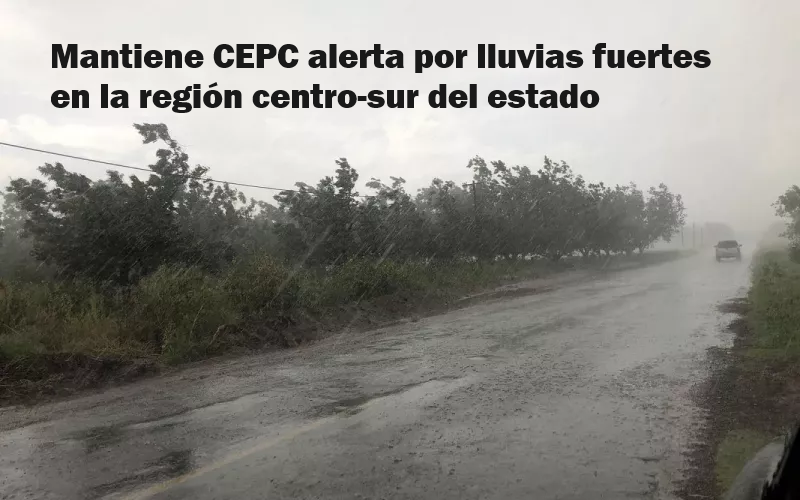 MANTIENE CEPC ALERTA POR LLUVIAS FUERTES EN LA REGIÓN CENTRO-SUR DEL ESTADO