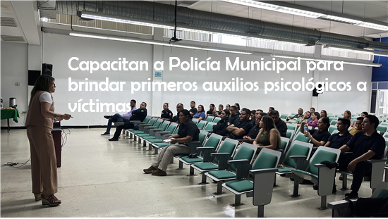 CAPACITAN A POLICÍA MUNICIPAL PARA BRINDAR PRIMEROS AUXILIOS PSICOLÓGICOS A VÍCTIMAS
