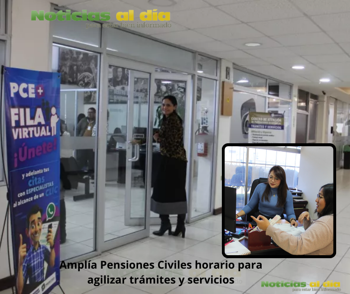AMPLÍA PENSIONES CIVILES HORARIO PARA AGILIZAR TRÁMITES Y SERVICIOS