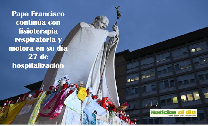 LA SITUACIÓN DEL PAPA FRANCISCO “PERMANECE ESTABLE” EN SU DÍA 27 DE HOSPITALIZACIÓN