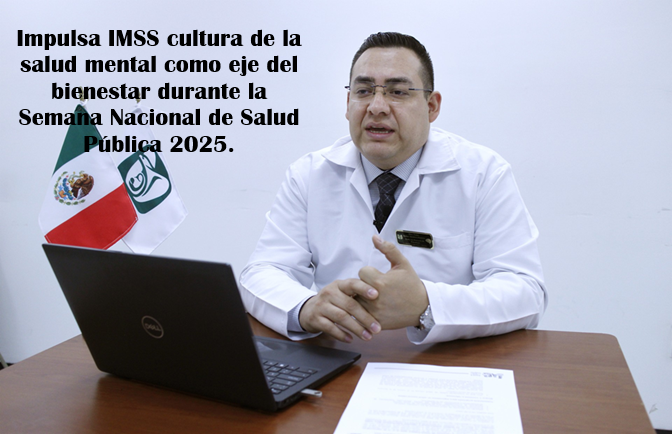 IMPULSA IMSS CULTURA DE LA SALUD MENTAL COMO EJE DEL BIENESTAR DURANTE LA SEMANA NACIONAL DE SALUD PÚBLICA 2025.