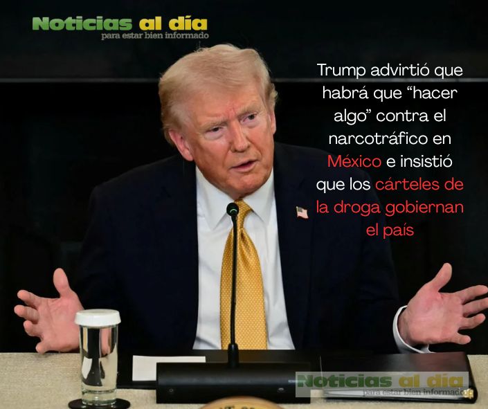  TRUMP ADVIRTIÓ QUE HABRÁ QUE “HACER ALGO” CONTRA EL NARCOTRÁFICO EN MÉXICO